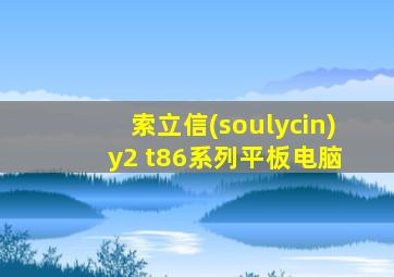 索立信(soulycin) y2 t86系列平板电脑